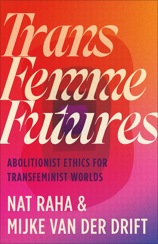 Trans Femme Futures. Abolitionist Ethics for Transfeminist Worlds